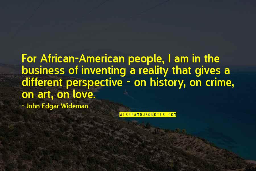 Perspective And Reality Quotes By John Edgar Wideman: For African-American people, I am in the business