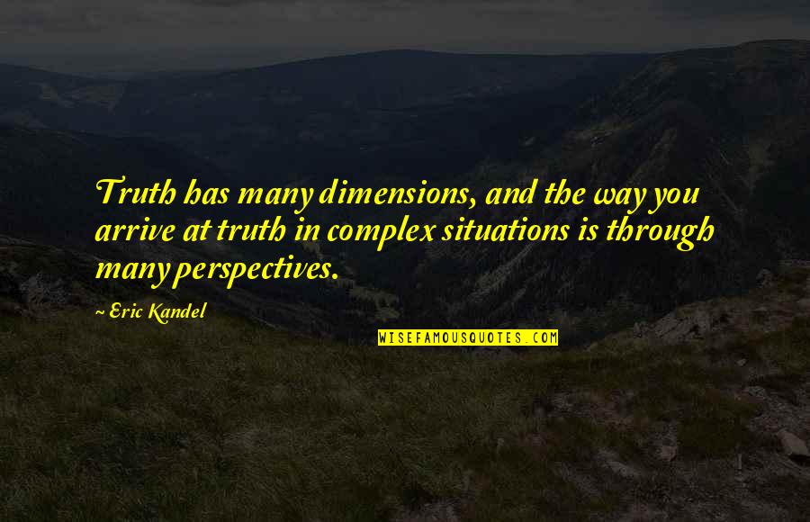 Perspective And Truth Quotes By Eric Kandel: Truth has many dimensions, and the way you