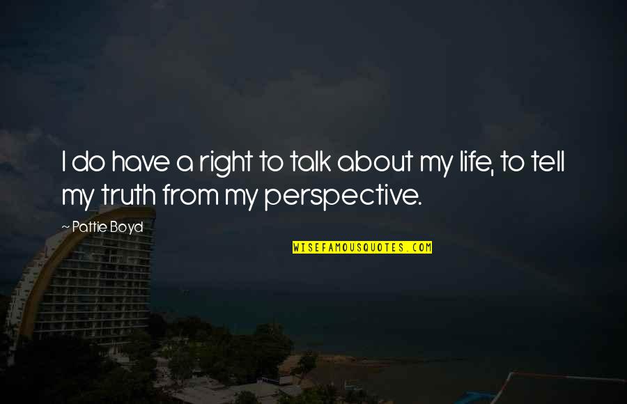 Perspective And Truth Quotes By Pattie Boyd: I do have a right to talk about