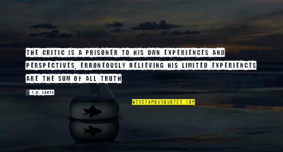 Perspective And Truth Quotes By T.D. Jakes: The critic is a prisoner to his own