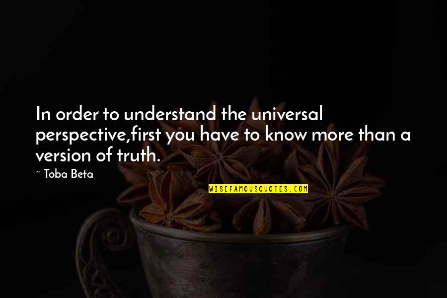 Perspective And Truth Quotes By Toba Beta: In order to understand the universal perspective,first you