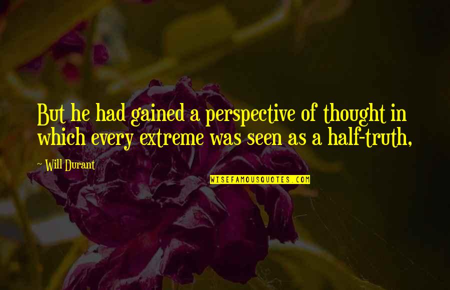 Perspective And Truth Quotes By Will Durant: But he had gained a perspective of thought