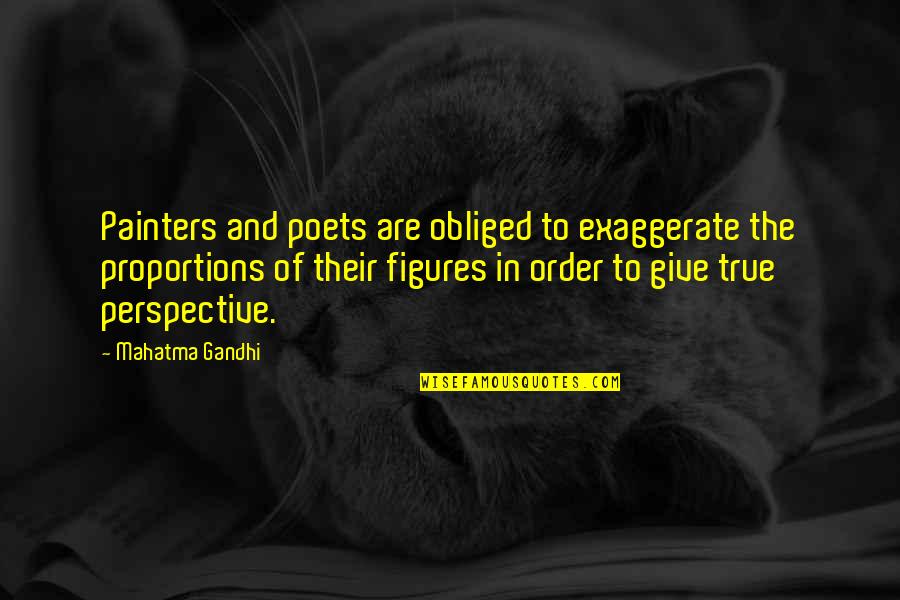 Perspective Art Quotes By Mahatma Gandhi: Painters and poets are obliged to exaggerate the