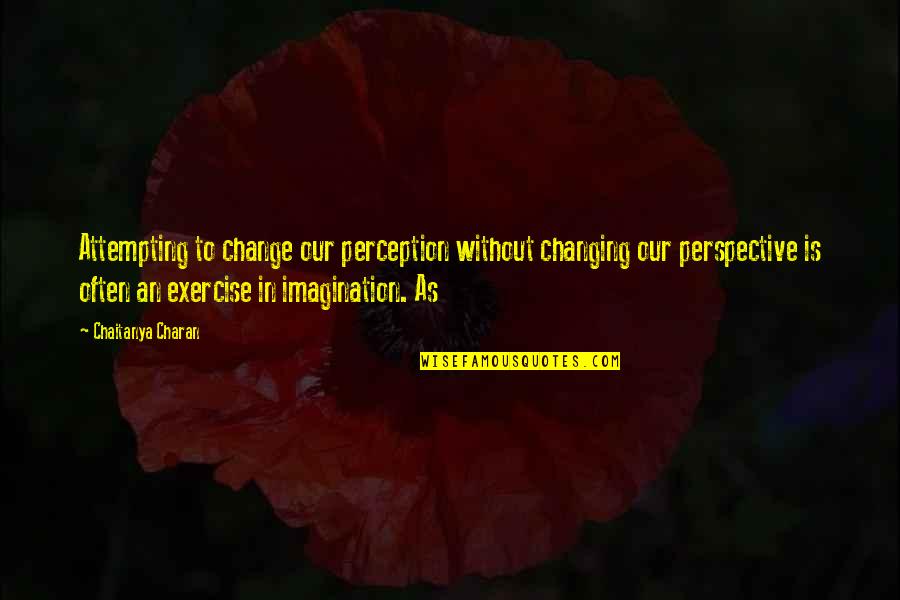 Perspective Change Quotes By Chaitanya Charan: Attempting to change our perception without changing our