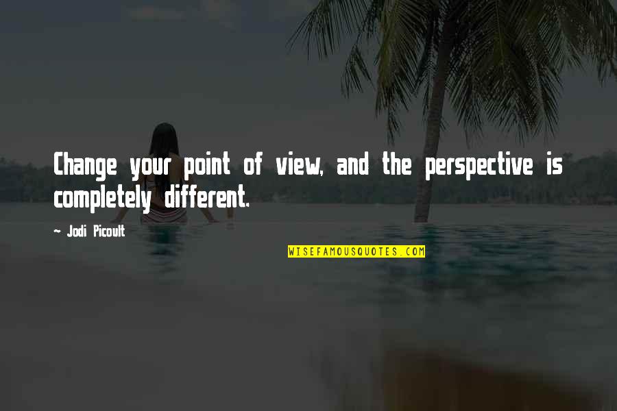 Perspective Change Quotes By Jodi Picoult: Change your point of view, and the perspective
