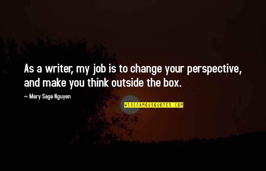 Perspective Change Quotes By Mary Sage Nguyen: As a writer, my job is to change