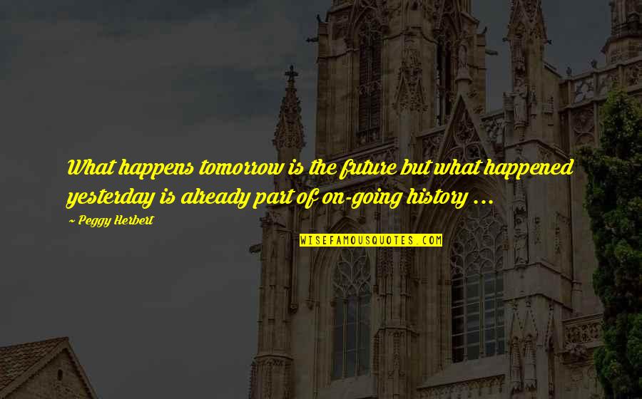 Perspective In History Quotes By Peggy Herbert: What happens tomorrow is the future but what