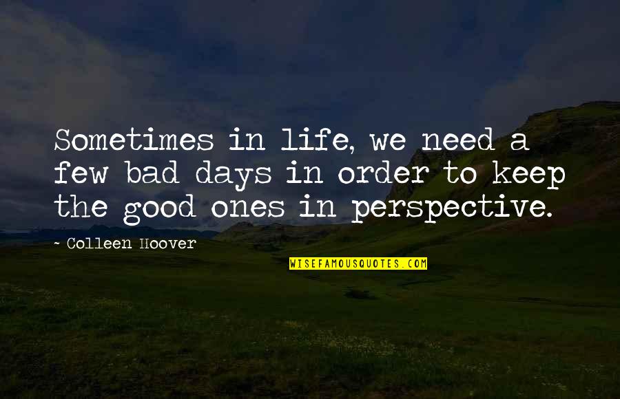 Perspective In Life Quotes By Colleen Hoover: Sometimes in life, we need a few bad