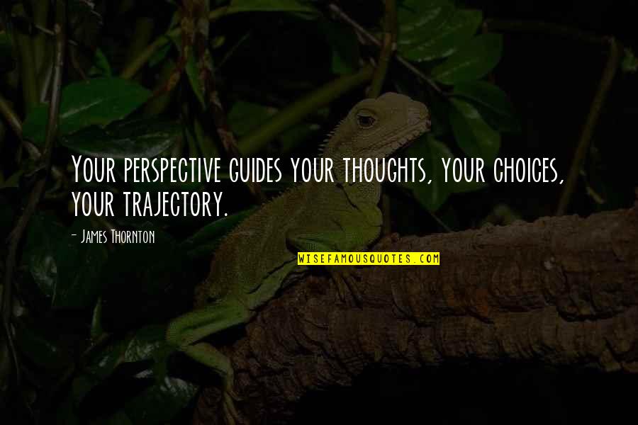 Perspective In Life Quotes By James Thornton: Your perspective guides your thoughts, your choices, your