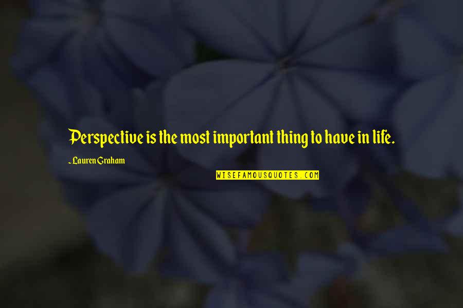 Perspective In Life Quotes By Lauren Graham: Perspective is the most important thing to have