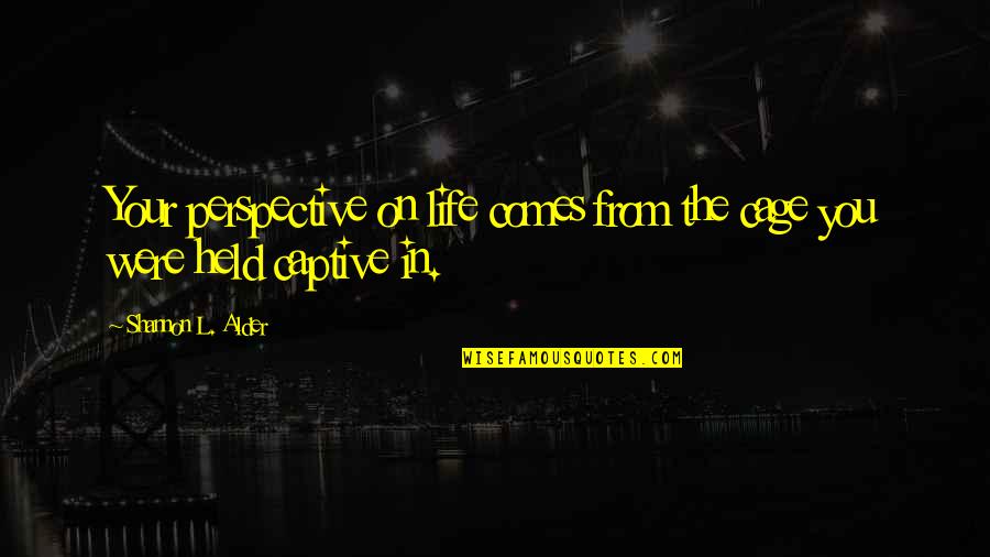 Perspective In Life Quotes By Shannon L. Alder: Your perspective on life comes from the cage