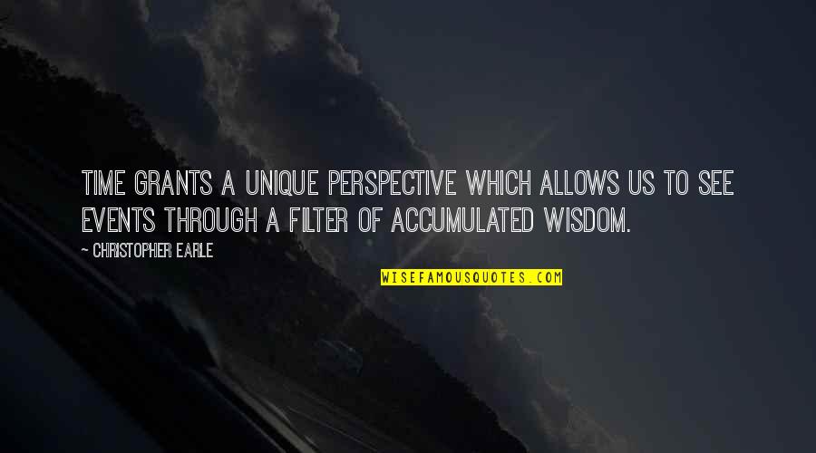 Perspective Inspirational Quotes By Christopher Earle: Time grants a unique perspective which allows us