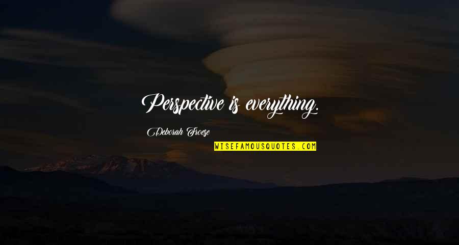 Perspective Inspirational Quotes By Deborah Froese: Perspective is everything.