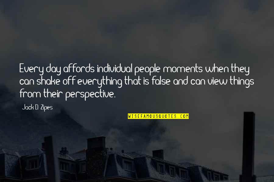 Perspective Inspirational Quotes By Jack D. Zipes: Every day affords individual people moments when they