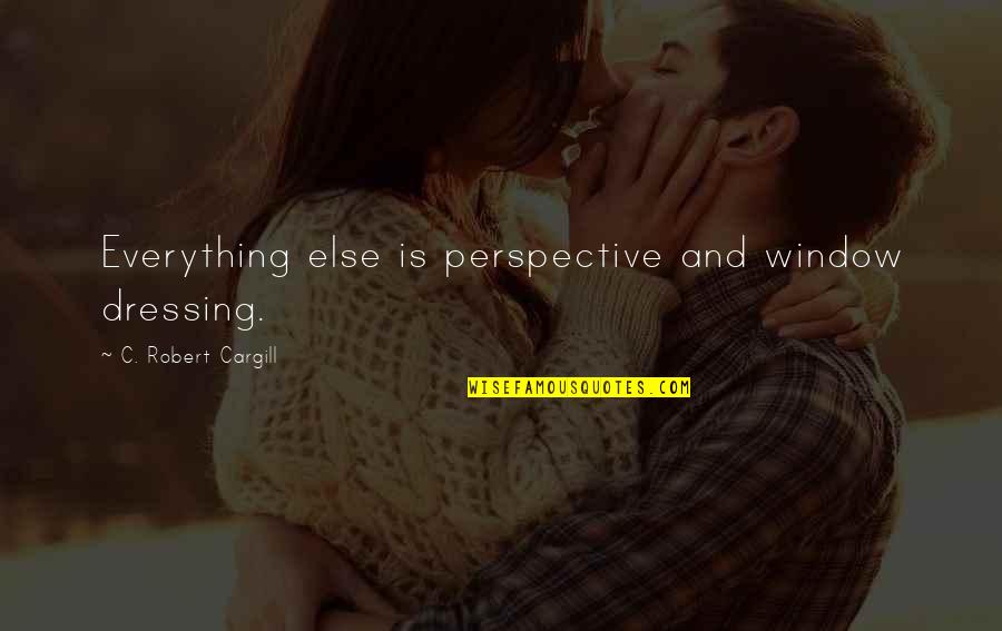 Perspective Is Everything Quotes By C. Robert Cargill: Everything else is perspective and window dressing. Perspective Is Everything Quotes By C. Robert Cargill: Everything else is perspective and window dressing.