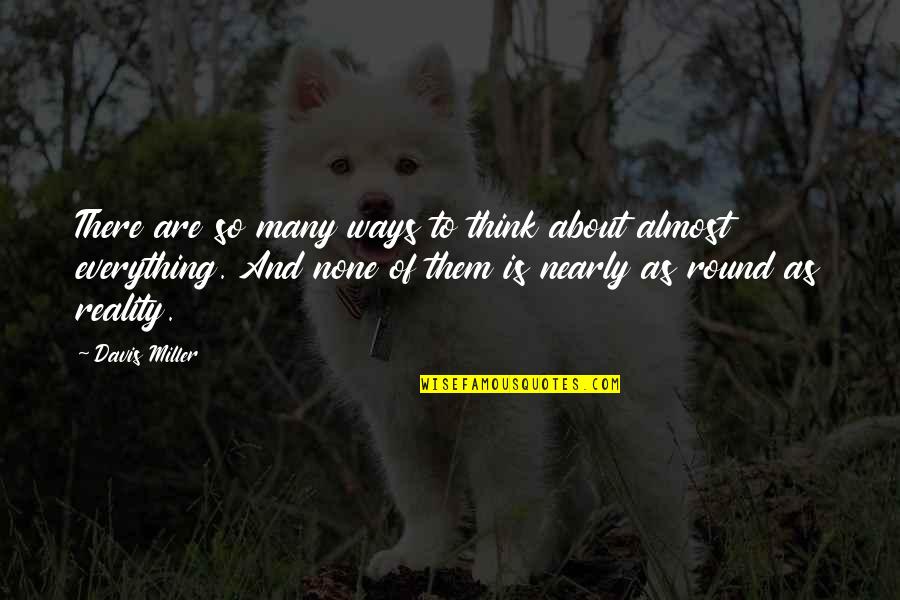 Perspective Is Everything Quotes By Davis Miller: There are so many ways to think about Perspective Is Everything Quotes By Davis Miller: There are so many ways to think about