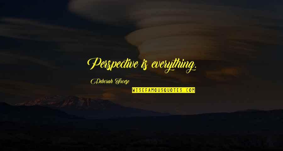 Perspective Is Everything Quotes By Deborah Froese: Perspective is everything. Perspective Is Everything Quotes By Deborah Froese: Perspective is everything.