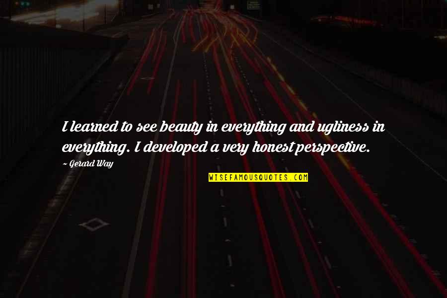 Perspective Is Everything Quotes By Gerard Way: I learned to see beauty in everything and Perspective Is Everything Quotes By Gerard Way: I learned to see beauty in everything and