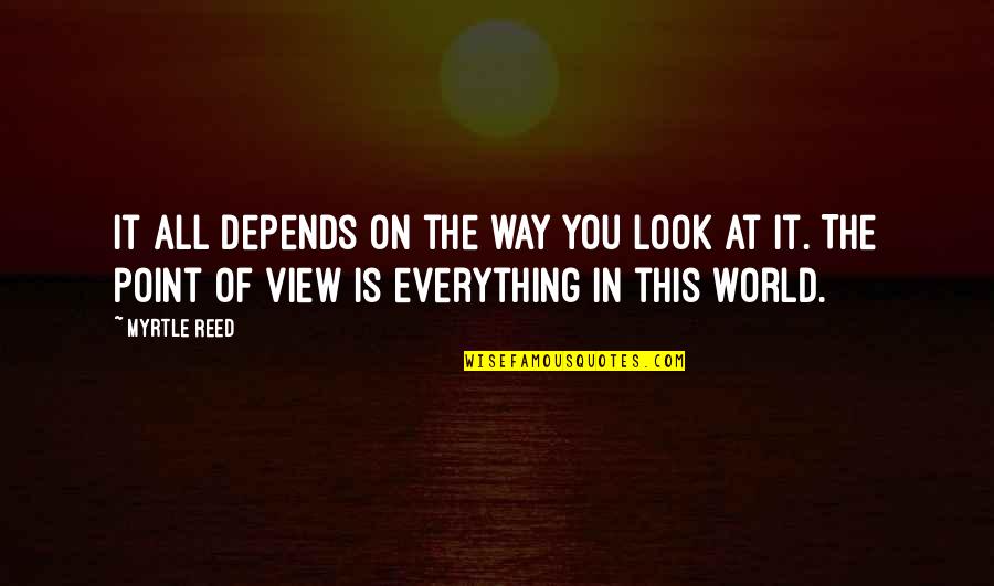 Perspective Is Everything Quotes By Myrtle Reed: It all depends on the way you look Perspective Is Everything Quotes By Myrtle Reed: It all depends on the way you look