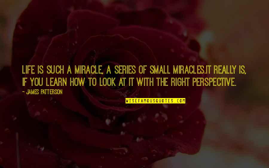 Perspective Of Life Quotes By James Patterson: Life is such a miracle, a series of Perspective Of Life Quotes By James Patterson: Life is such a miracle, a series of