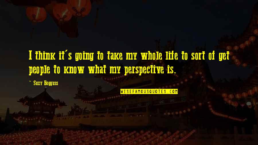 Perspective Of Life Quotes By Suzy Bogguss: I think it's going to take my whole Perspective Of Life Quotes By Suzy Bogguss: I think it's going to take my whole