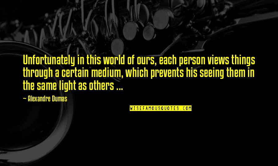 Perspective Of The World Quotes By Alexandre Dumas: Unfortunately in this world of ours, each person