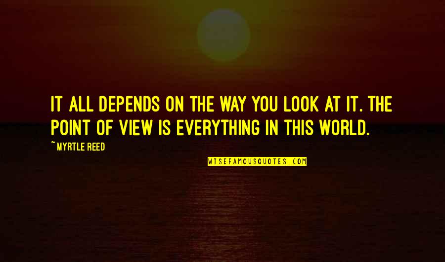 Perspective Of The World Quotes By Myrtle Reed: It all depends on the way you look
