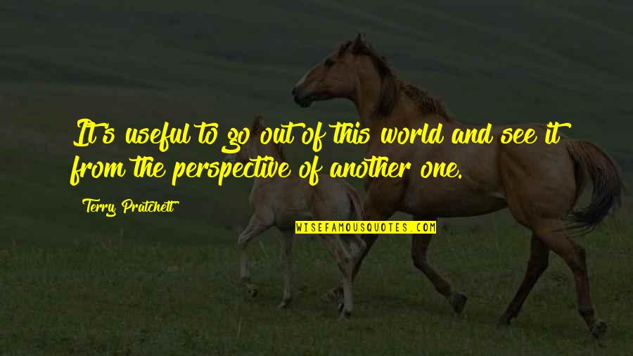 Perspective Of The World Quotes By Terry Pratchett: It's useful to go out of this world