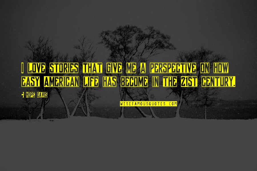Perspective On Life Quotes By Hope Davis: I love stories that give me a perspective Perspective On Life Quotes By Hope Davis: I love stories that give me a perspective