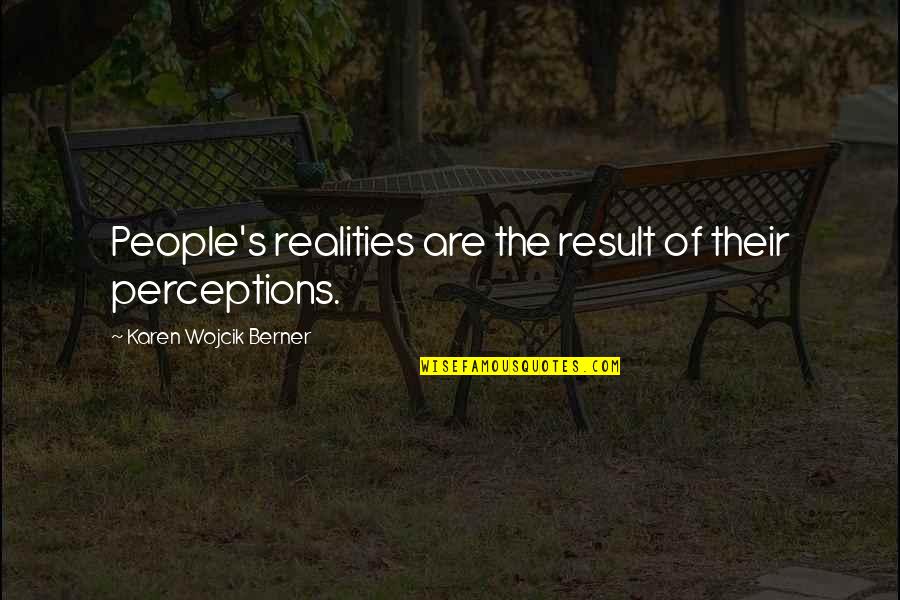 Perspective On Life Quotes By Karen Wojcik Berner: People's realities are the result of their perceptions. Perspective On Life Quotes By Karen Wojcik Berner: People's realities are the result of their perceptions.