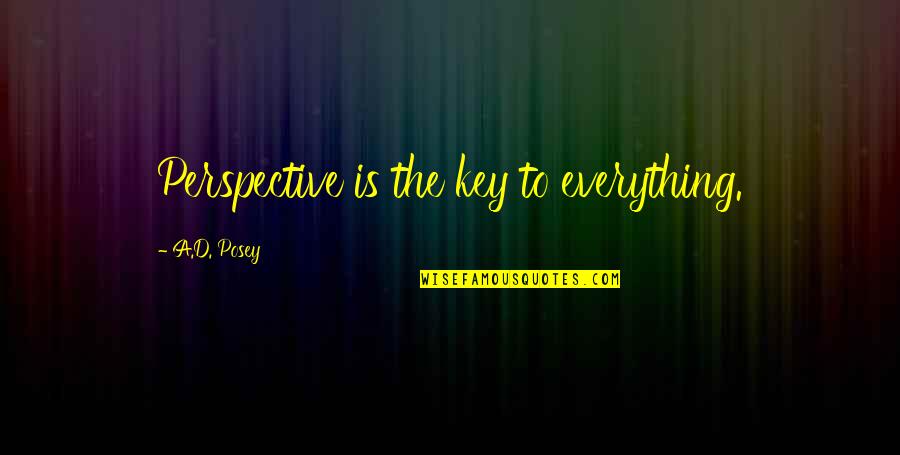 Perspective Quotes Quotes By A.D. Posey: Perspective is the key to everything.