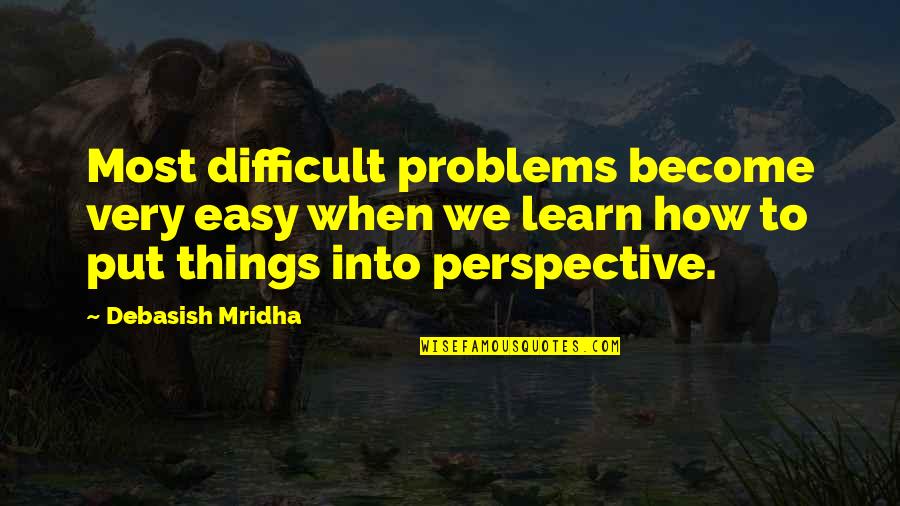 Perspective Quotes Quotes By Debasish Mridha: Most difficult problems become very easy when we