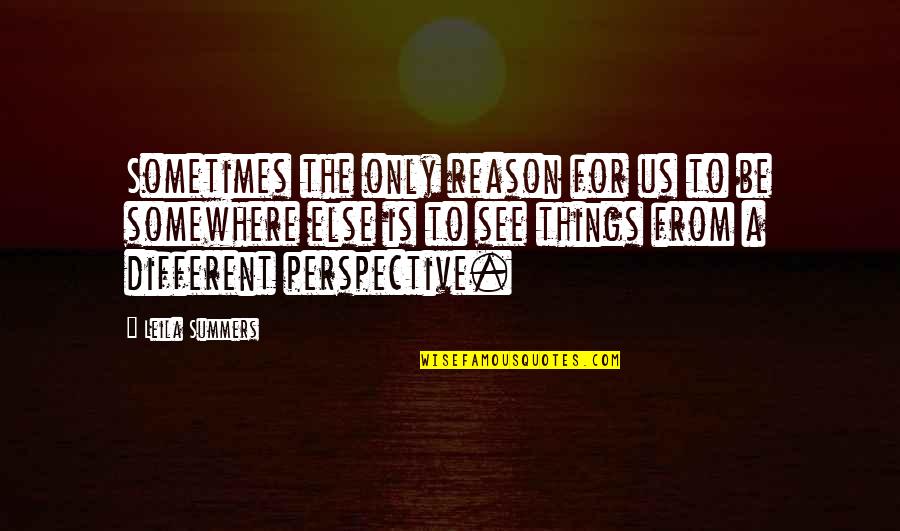 Perspective Quotes Quotes By Leila Summers: Sometimes the only reason for us to be