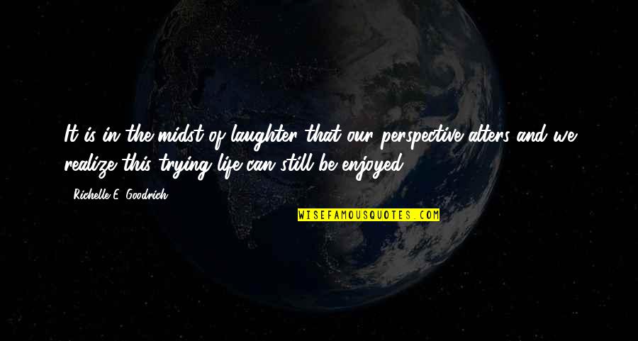 Perspective Quotes Quotes By Richelle E. Goodrich: It is in the midst of laughter that