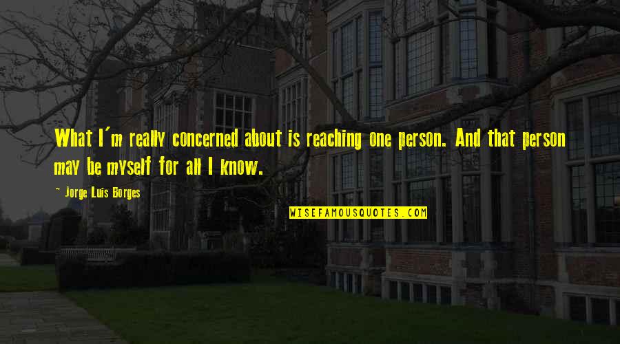 Perspectivismo Quotes By Jorge Luis Borges: What I'm really concerned about is reaching one Perspectivismo Quotes By Jorge Luis Borges: What I'm really concerned about is reaching one