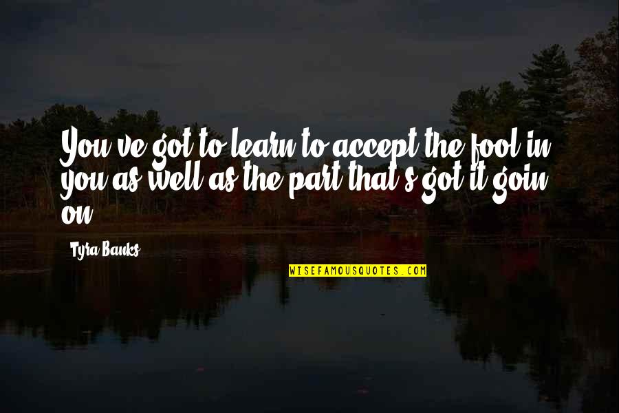 Perspektif Adalah Quotes By Tyra Banks: You've got to learn to accept the fool Perspektif Adalah Quotes By Tyra Banks: You've got to learn to accept the fool