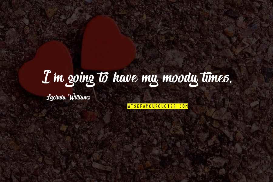 Perspektif Artinya Quotes By Lucinda Williams: I'm going to have my moody times. Perspektif Artinya Quotes By Lucinda Williams: I'm going to have my moody times.