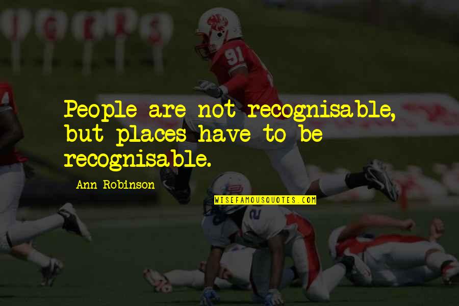 Perspektive Razvoja Quotes By Ann Robinson: People are not recognisable, but places have to