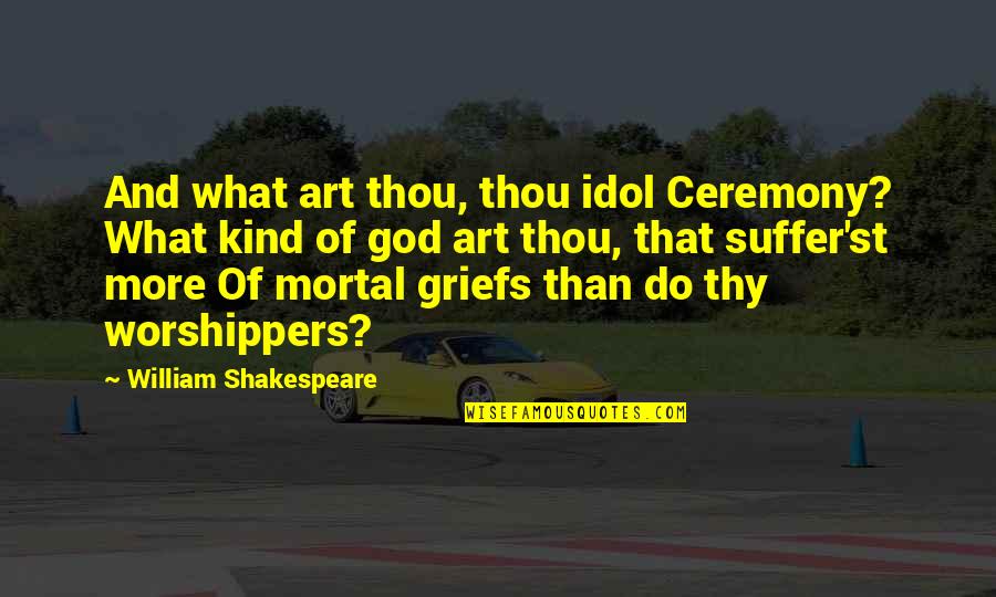 Perspicacia Volume Quotes By William Shakespeare: And what art thou, thou idol Ceremony? What Perspicacia Volume Quotes By William Shakespeare: And what art thou, thou idol Ceremony? What