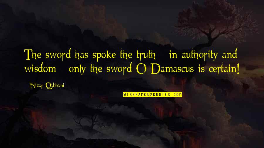 Perspicacious Quotes By Nizar Qabbani: The sword has spoke the truth - in