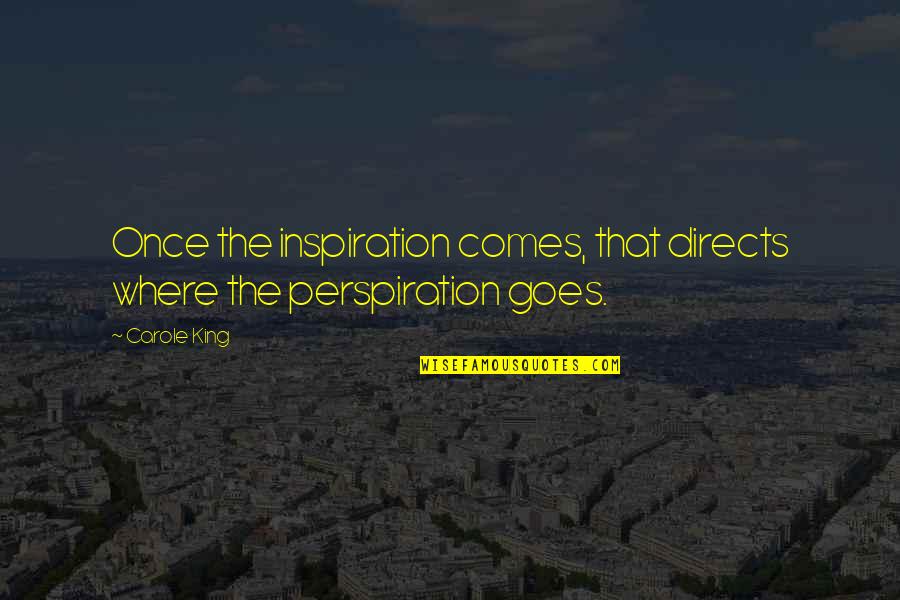 Perspiration Best Quotes By Carole King: Once the inspiration comes, that directs where the