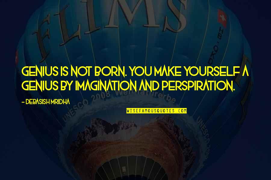 Perspiration Best Quotes By Debasish Mridha: Genius is not born. You make yourself a