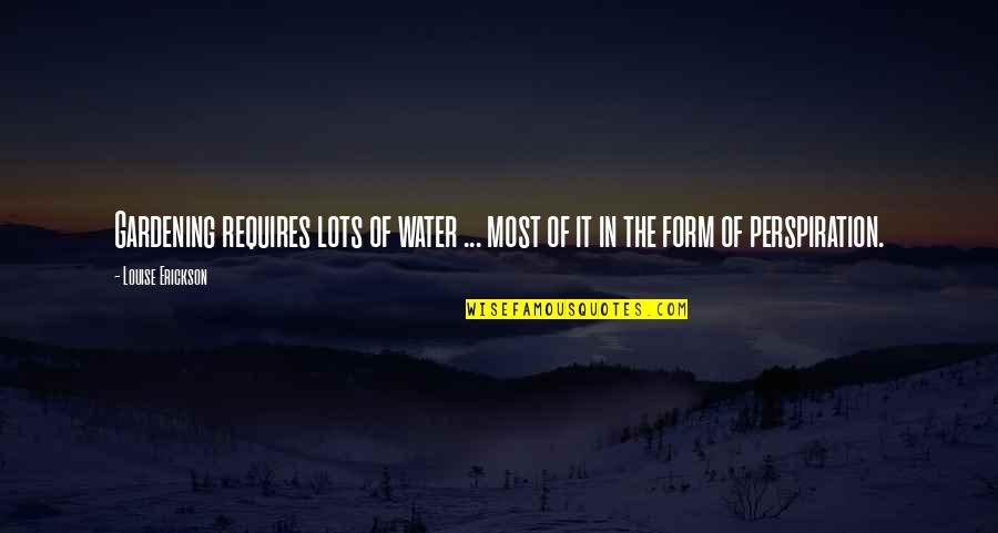 Perspiration Best Quotes By Louise Erickson: Gardening requires lots of water ... most of
