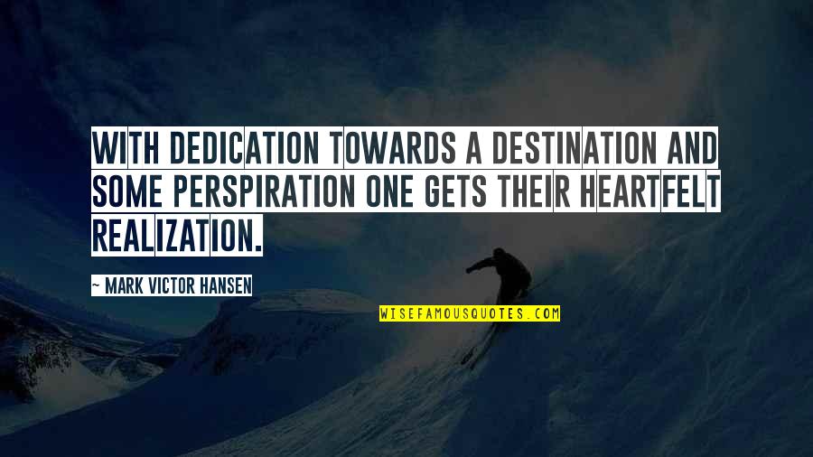 Perspiration Best Quotes By Mark Victor Hansen: With dedication towards a destination and some perspiration Perspiration Best Quotes By Mark Victor Hansen: With dedication towards a destination and some perspiration