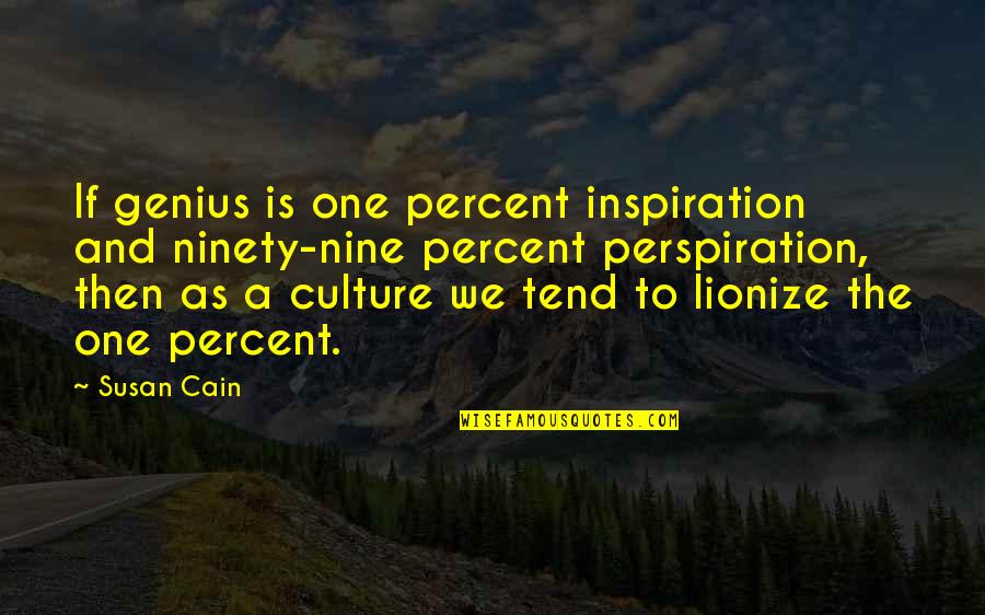 Perspiration Best Quotes By Susan Cain: If genius is one percent inspiration and ninety-nine Perspiration Best Quotes By Susan Cain: If genius is one percent inspiration and ninety-nine