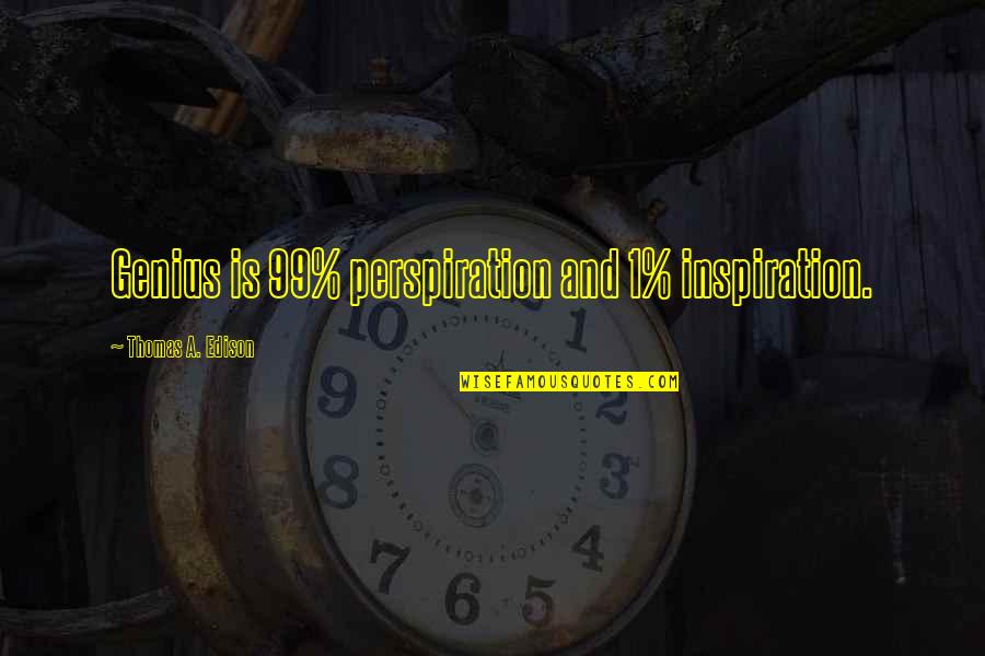 Perspiration Best Quotes By Thomas A. Edison: Genius is 99% perspiration and 1% inspiration. Perspiration Best Quotes By Thomas A. Edison: Genius is 99% perspiration and 1% inspiration.