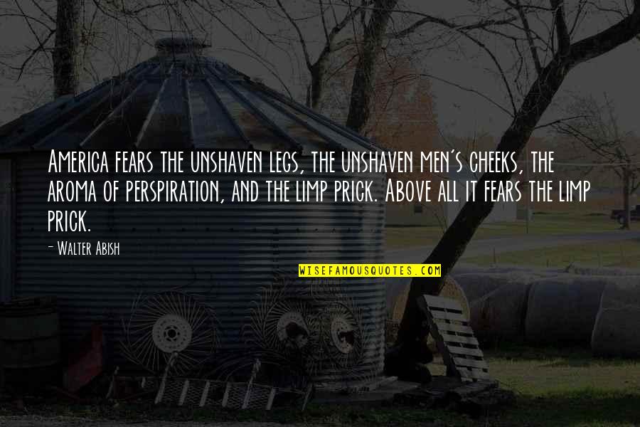 Perspiration Best Quotes By Walter Abish: America fears the unshaven legs, the unshaven men's Perspiration Best Quotes By Walter Abish: America fears the unshaven legs, the unshaven men's