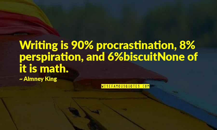 Perspiration Quotes By Almney King: Writing is 90% procrastination, 8% perspiration, and 6%biscuitNone