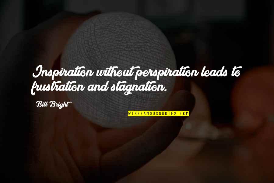 Perspiration Quotes By Bill Bright: Inspiration without perspiration leads to frustration and stagnation.