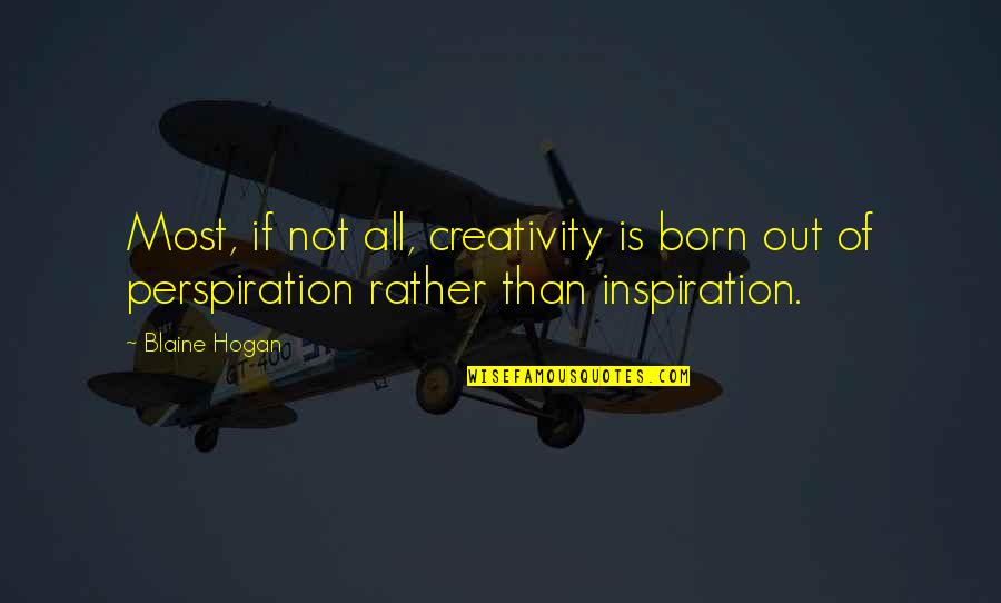 Perspiration Quotes By Blaine Hogan: Most, if not all, creativity is born out